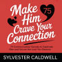 Make Him Crave Your Connection: 75 Communication Secrets to Captivate Men and Secure the Love You Deserve