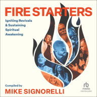 Fire Starters: Igniting Revivals and Sustaining Spiritual Awakening