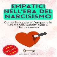 Empatici Nell'era Del Narcisismo: Come Sviluppare L'empatia In Un Mondo Superficiale E Disconnesso