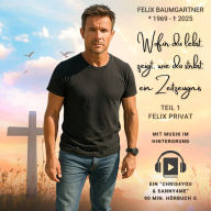 Felix Baumgartner - Wofür du lebst, zeigt, wie du stirbst: Ein Zeitzeugnis (mit Hintergrundmusik!): Ein privates Porträt über Werte, Verluste und persönliche Entscheidungen.