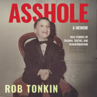 Asshole: A Memoir Wild Stories of Trauma, Truths, and Transformation