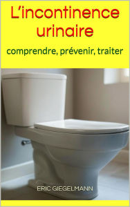L'incontinence urinaire: comprendre, prévenir, traiter