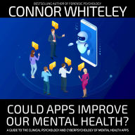 Could Apps Improve Our Mental Health?: A Clinical Psychology and Cyberpsychology Guide to Mental Health Apps