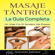 Masaje Tántrico, la Guía Completa: Un Viaje Por El Sendero Del Éxtasis