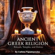 Ancient Greek Religion: Rituals, Temples, and Deities