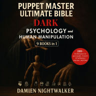 Puppet Master Ultimate Bible Dark psychology and human manipulation [9 Books in 1]: 199+ Techniques to Help You Decode Behaviors, Influence Decisions, and Command Conversations with Covert Tactics to Capture Hearts and Unlock Wallets