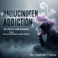 Hallucinogen Addiction: The Effects and Recovery from Hallucinogenic Substances