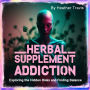 Herbal Supplement Addiction: Exploring the Hidden Risks and Finding Balance