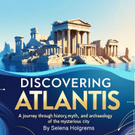 Discovering Atlantis: A Journey Through History, Myth, and Archaeology of the Mysterious City
