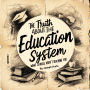The Truth about the Education System: What Schools Aren't Teaching You