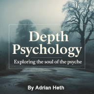 Depth Psychology: Exploring the Soul of the Psyche