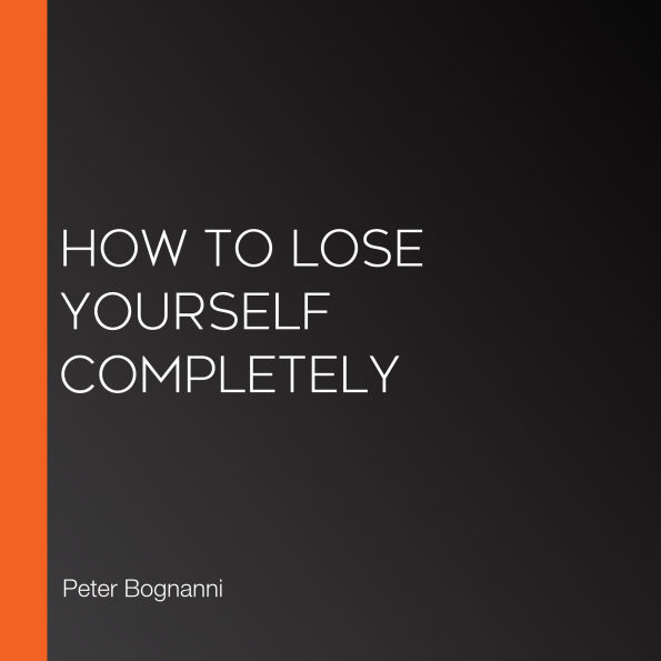 How to Lose Yourself Completely