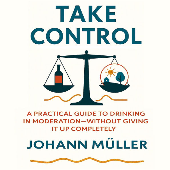 Take Control: A practical guide to drinking in moderation-without giving it up completely