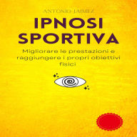 Ipnosi Sportiva: Migliorare le prestazioni e raggiungere i propri obiettivi fisici