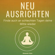 Neu ausrichten: Finde auch an schlechten Tagen deine Mitte wieder