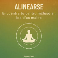 Alinearse: Encuentra tu centro incluso en los días malos