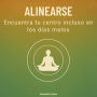 Alinearse: Encuentra tu centro incluso en los días malos