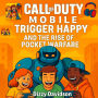 Call of Duty Mobile: Trigger Happy and the Rise of Pocket Warfare: How a Legendary Franchise Took Over Smartphones, One Touchscreen Kill at a Time