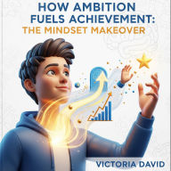 How Ambition Fuels Achievement: The Mindset Makeover