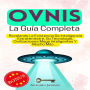 OVNIs, la Guía Completa: Revelando La Existencia De Inteligencia Extraterrestre, Su Tecnología, Civilizaciones Mega Inteligentes Y Mucho Más