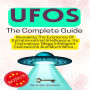 UFOs, the Complete Guide: Revealing The Existence Of Extraterrestrial Intelligence, Its Technology, Mega Intelligent Civilizations And Much More...