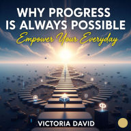 Why Progress Is Always Possible: Empower Your Everyday
