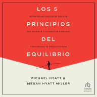 Los 5 principios del equilibrio: Estrategias fáciles de aplicar que mejoran tu bienestar personal y maximizan tu productividad