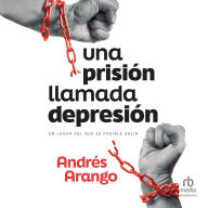 Best selling audio books free download Una prisión llamada depresión: Un lugar del que es posible salir (English Edition)  by Andrés Arango, René Sagastume CHM MOBI ePub