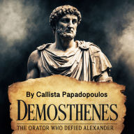 Demosthenes: The Orator Who Defied Alexander