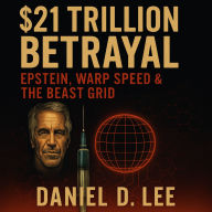 $21 Trillion Betrayal: Epstein, Warp Speed & the Beast Grid: How Global Blackmail, Bioweapons & AI Converged Into the Final Control System