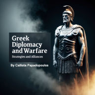 Greek Diplomacy and Warfare: Strategies and Alliances