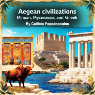 Aegean Civilizations: Minoan, Mycenaean, and Greek
