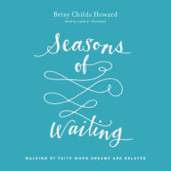 Seasons of Waiting: Walking by Faith When Dreams Are Delayed