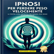 Ipnosi Per Perdere Peso Velocemente: La Vostra Guida Definitiva Per Perdere Peso Quasi Istantaneamente