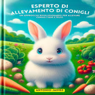 Esperto Di Allevamento Di Conigli: Un Approccio Rivoluzionario Per Allevare Conigli Sani E Felici
