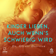 Kinder lieben, auch wenn's schwierig wird: Emotionale Verletzungen überwinden, Vertrauen und Bindung stärken
