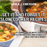 Set It and Forget It Slow Cooker Recipes: 101 Dump-and-Go Meals for Busy Families, Weight Loss, and Effortless Meal Prep on a Budget