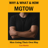 Why & What & How Mgtow: Men Going Their Own Way