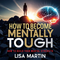 How to Become Mentally Tough: How to Build Your Mental Strength