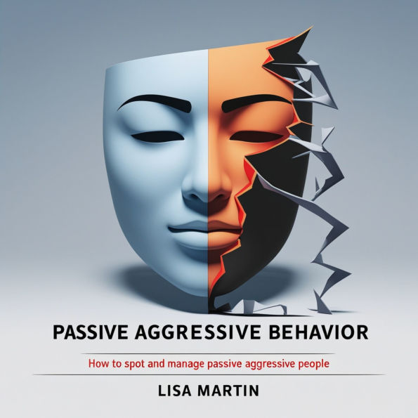 Passive Aggressive Behavior: How to Spot and Manage Passive Aggressive people
