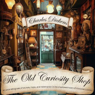The Old Curiosity Shop: An enthralling tale of secrets, hope, and redemption in the shadowed heart of Victorian London