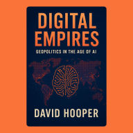Digital Empires: Geopolitics in the Age of AI