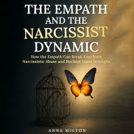 The Empath and the Narcissist Dynamic: How the Empath Can Break Free from Narcissistic Abuse and Reclaim Inner Strength