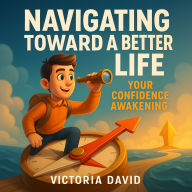 Navigating Toward a Better Life: Your Confidence Awakening