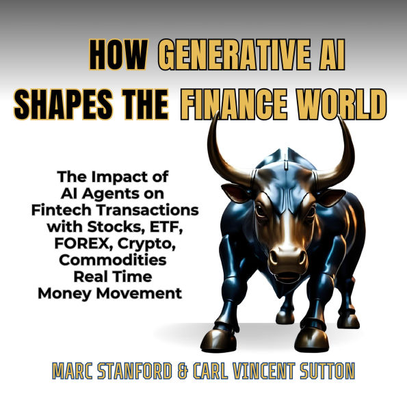 HOW GENERATIVE AI SHAPES THE FINANCE WORLD: The Impact of AI Agents on Fintech Transactions with Stocks, ETF, FOREX, Crypto, Commodities & Real Time Money Movement