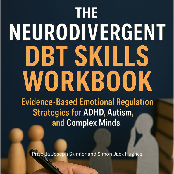 The Neurodivergent DBT Skills Workbook: Evidence-Based Emotional Regulation Strategies for ADHD, Autism, and Complex Minds