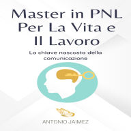 Master in PNL Per La Vita e Il Lavoro: La chiave nascosta della comunicazione