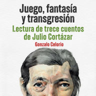 Download books on ipad from amazon Juego, fantasía y transgresión - Lectura de trece cuentos de Julio Cortázar 
