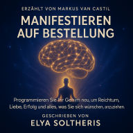 MANIFESTIEREN AUF BESTELLUNG: Programmieren Sie Ihr Gehirn neu, um Reichtum, Liebe, Erfolg und alles, was Sie sich wünschen, anzuziehen. (Abridged)