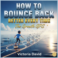 How to Bounce Back Better Every Time: The Growth GPS